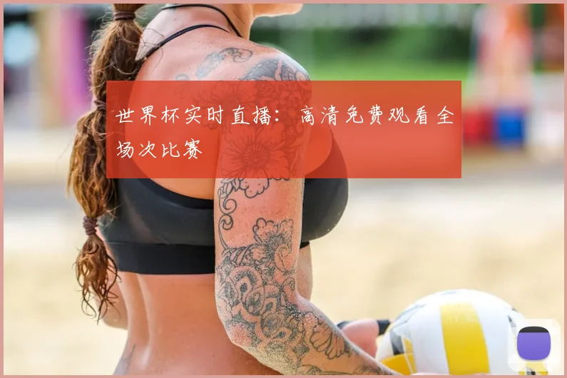 世界杯实时直播：高清免费观看全场次比赛