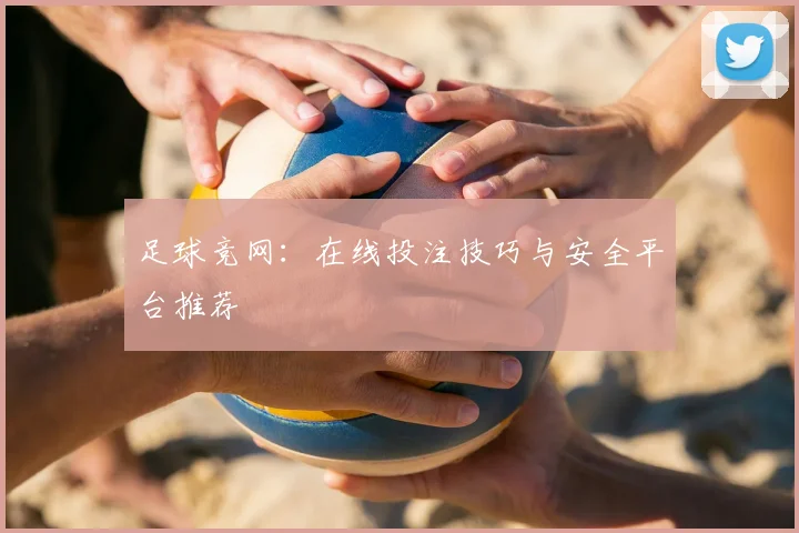 足球竞网：在线投注技巧与安全平台推荐
