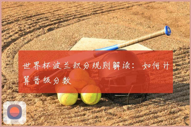 世界杯波兰积分规则解读：如何计算晋级分数