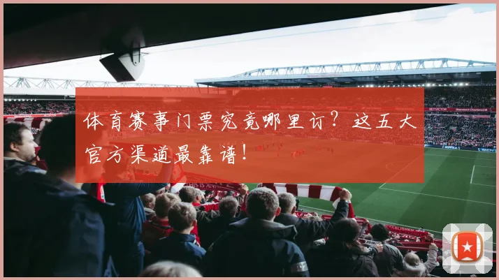 体育赛事门票究竟哪里订?这五大官方渠道最靠谱!